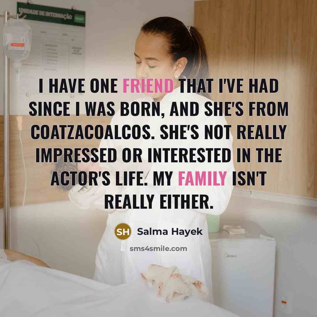 “I have one friend that I've had since I was…” quote by Salma Hayek