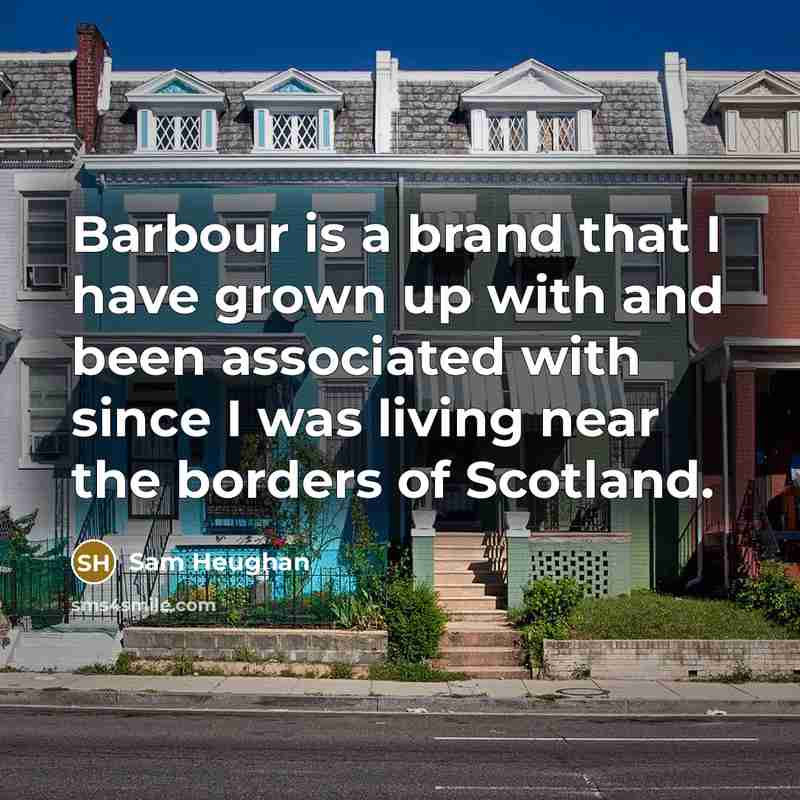“Barbour is a brand that I have grown up with…” quote by Sam Heughan