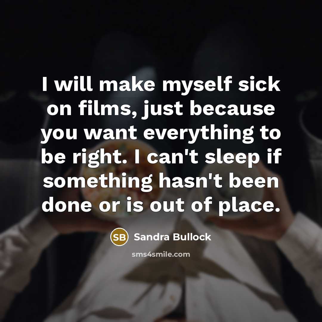 “I will make myself sick on films, just because you…” quote by Sandra Bullock