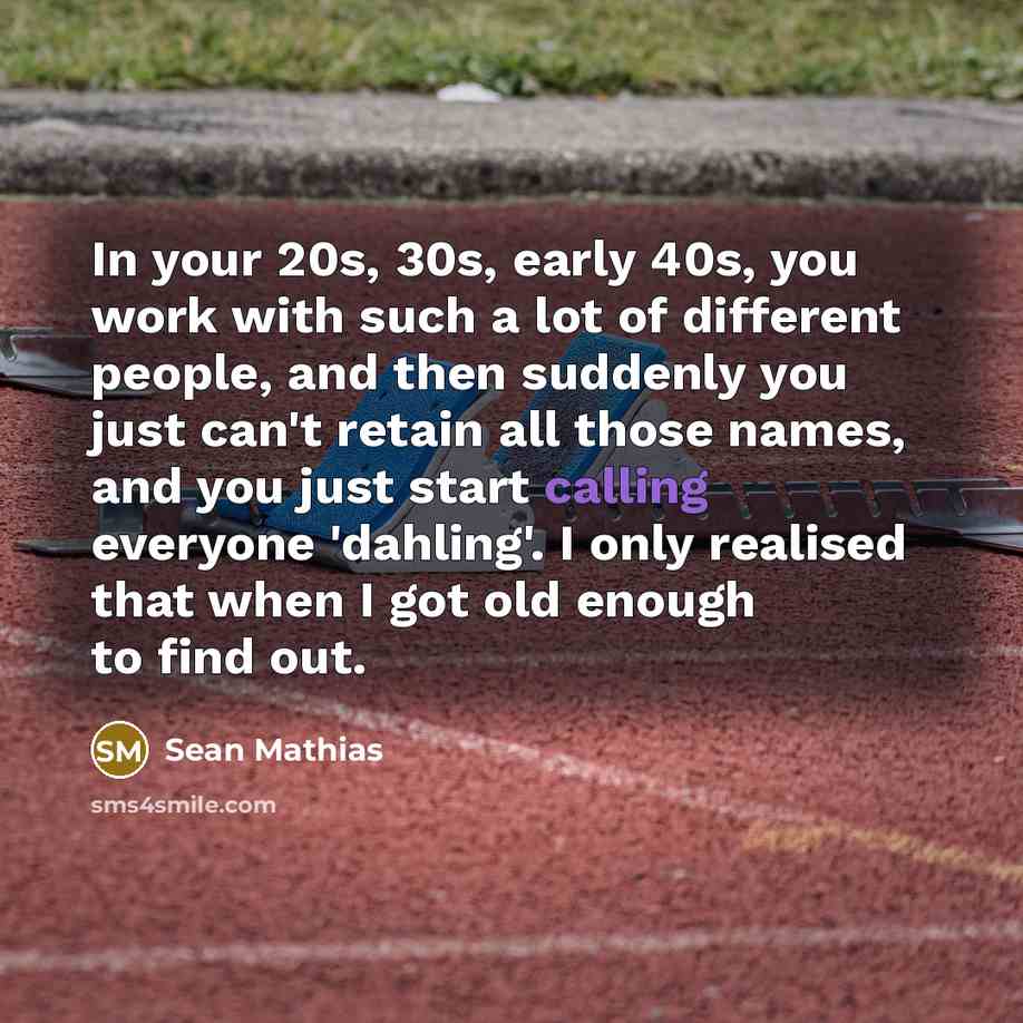“In your 20s, 30s, early 40s, you work with such…” quote by Sean Mathias