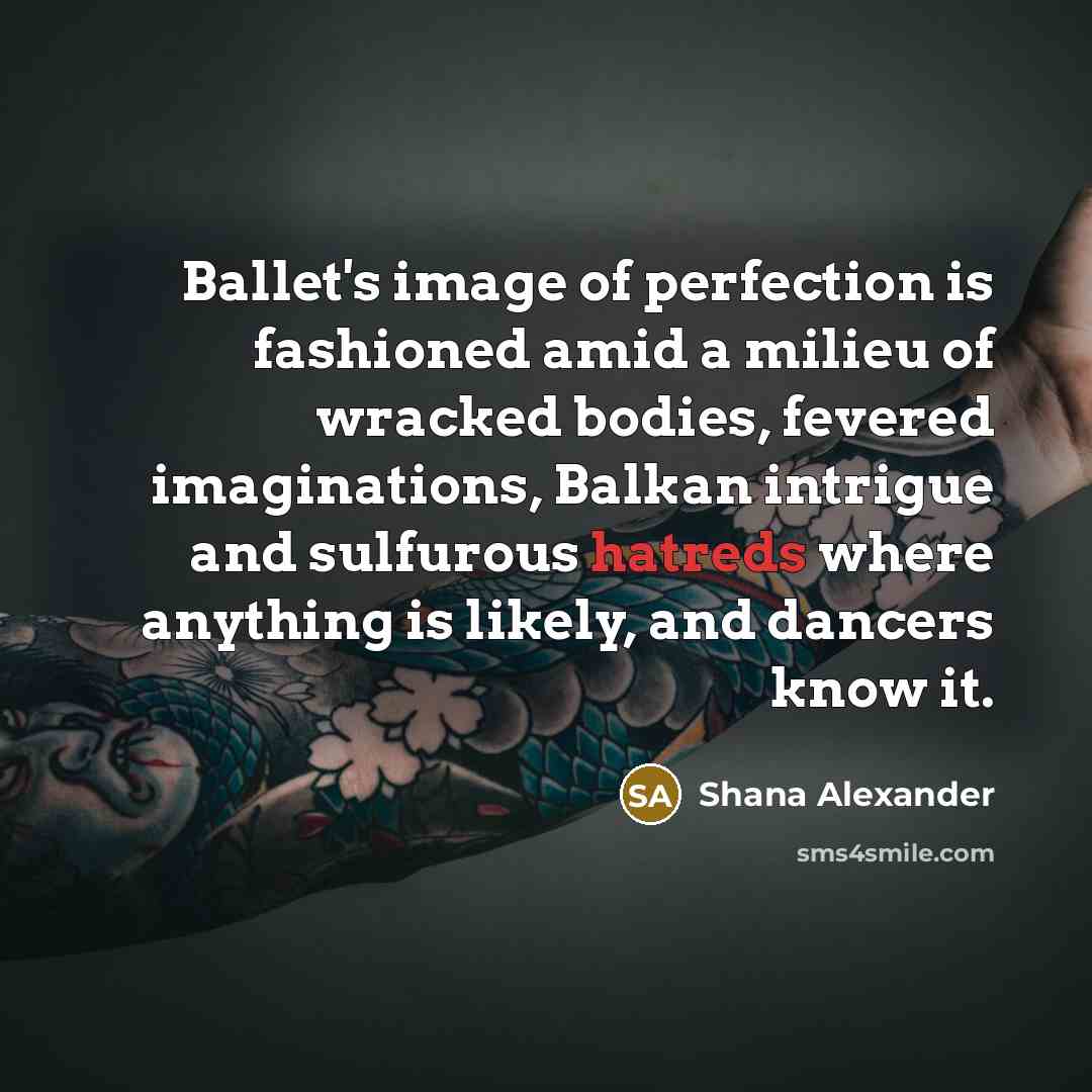 “Ballet's image of perfection is fashioned amid a milieu of…” quote by Shana Alexander