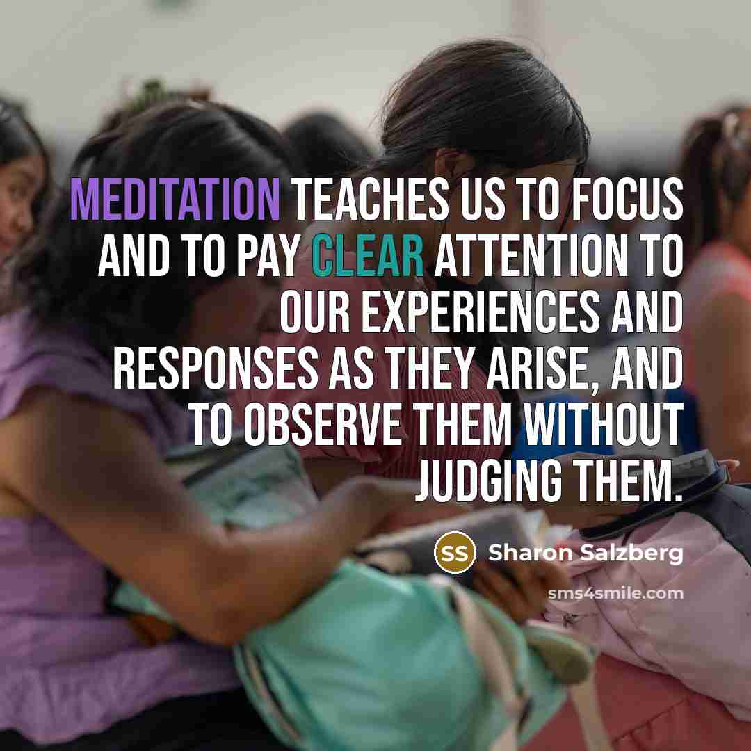 “Meditation teaches us to focus and to pay clear attention…” quote by Sharon Salzberg