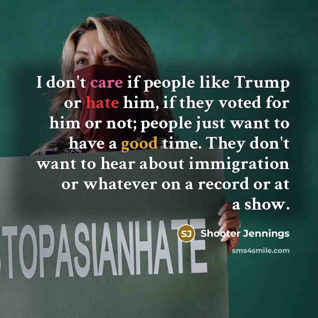 “I don't care if people like Trump or hate him,…” quote by Shooter Jennings