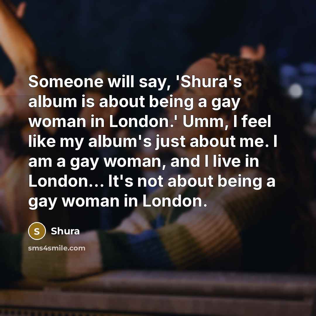 “Someone will say, 'Shura's album is about being a gay…” quote by Shura
