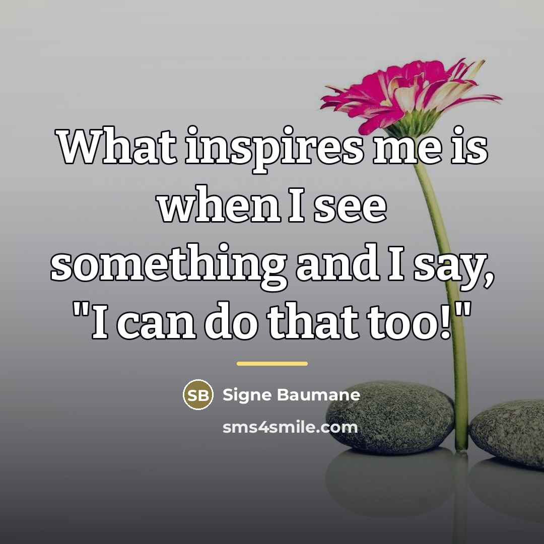“What inspires me is when I see something and I…” quote by Signe Baumane