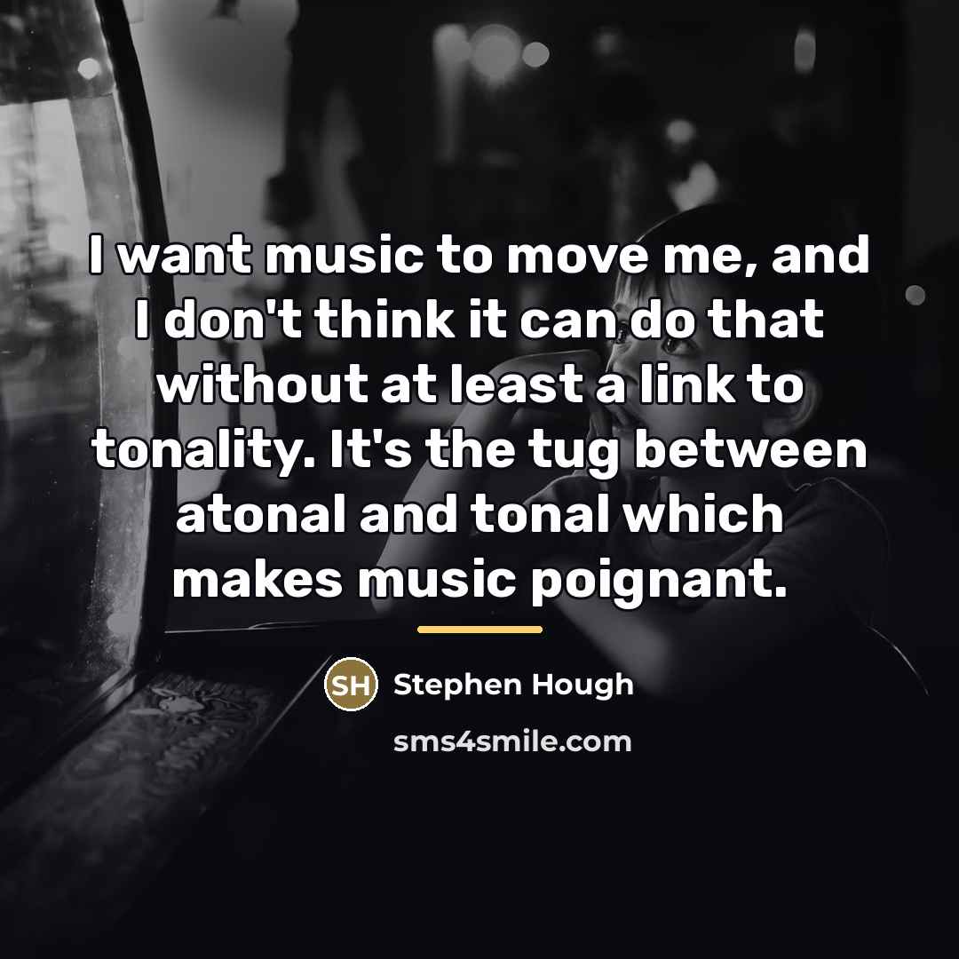 “I want music to move me, and I don't think…” quote by Stephen Hough