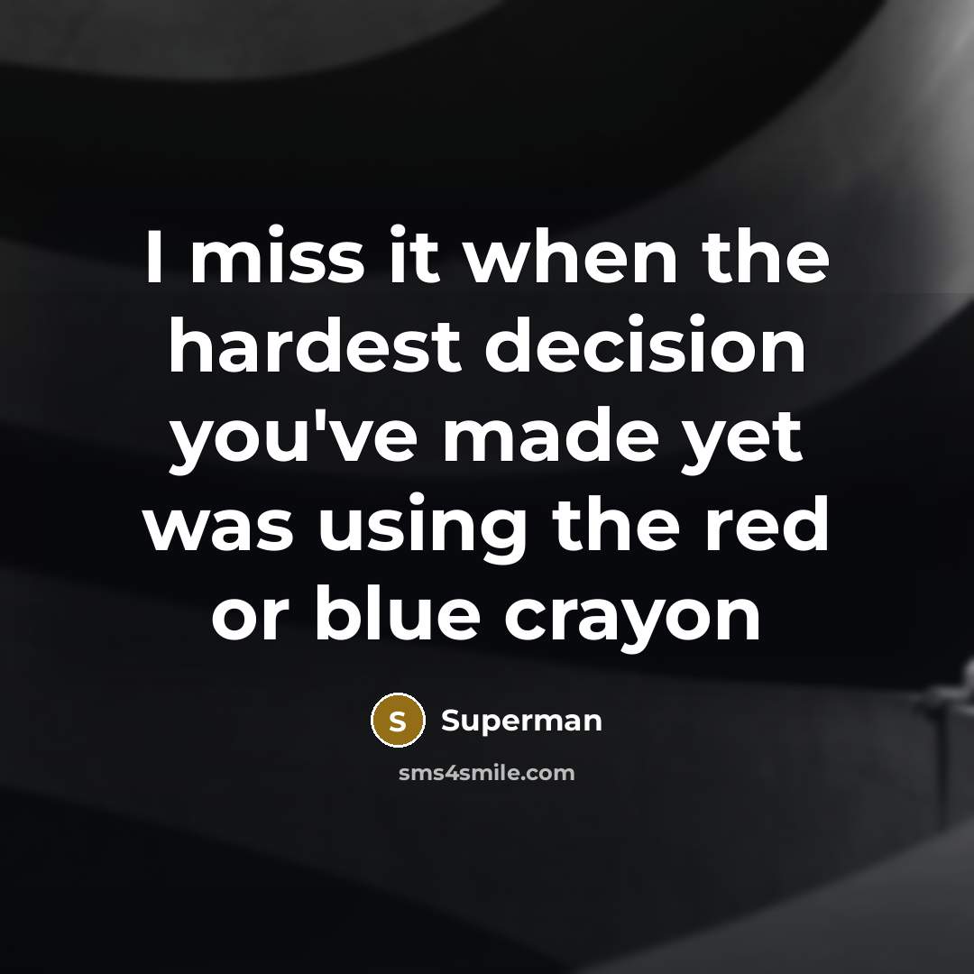 “I miss it when the hardest decision you've made yet…” quote by Superman