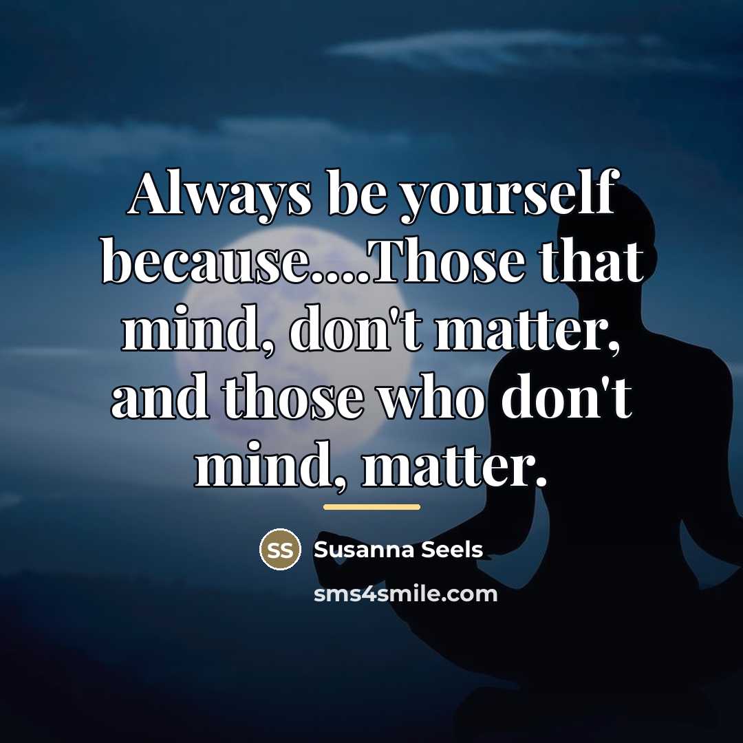 “Always be yourself because....Those that mind, don't matter, and those…” quote by Susanna Seels