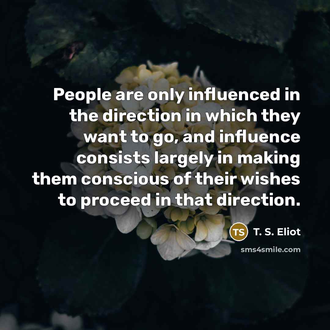 “People are only influenced in the direction in which they…” quote by T. S. Eliot