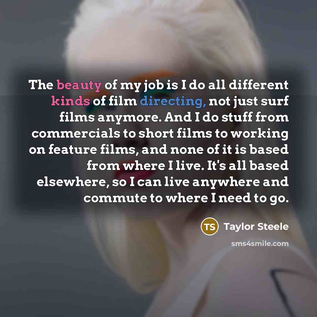 “The beauty of my job is I do all different…” quote by Taylor Steele