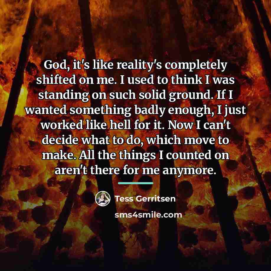 “God, it's like reality's completely shifted on me. I used…” quote by Tess Gerritsen
