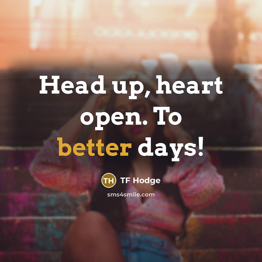 “Head up, heart open. To better days!” quote by TF Hodge