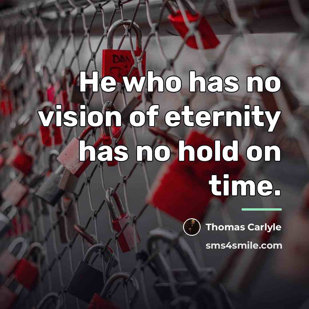 “He who has no vision of eternity has no hold…” quote by Thomas Carlyle