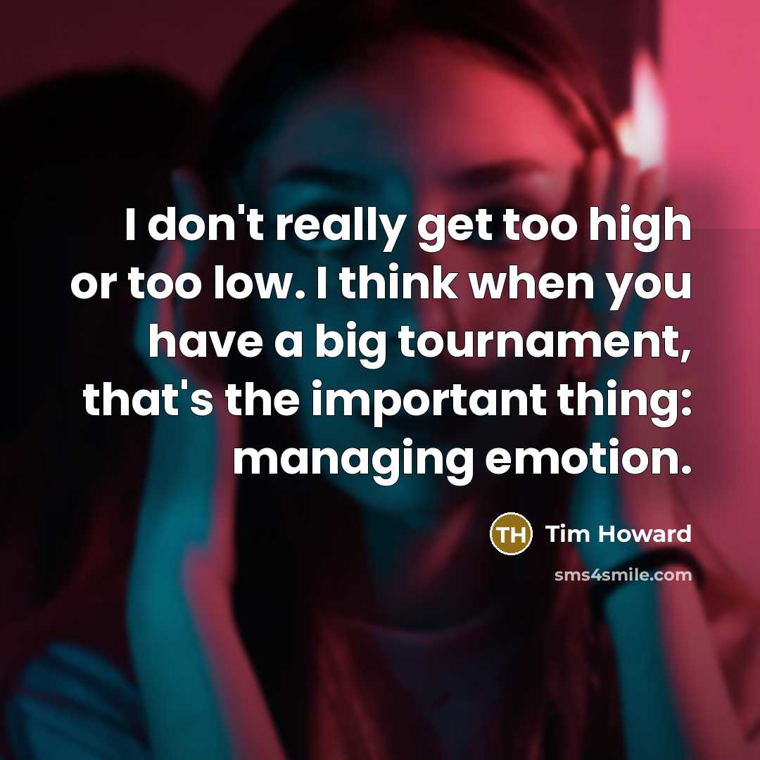 “I don't really get too high or too low. I…” quote by Tim Howard