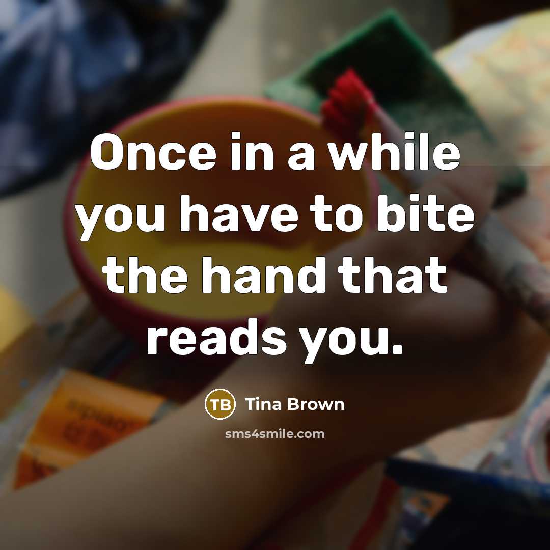 “Once in a while you have to bite the hand…” quote by Tina Brown