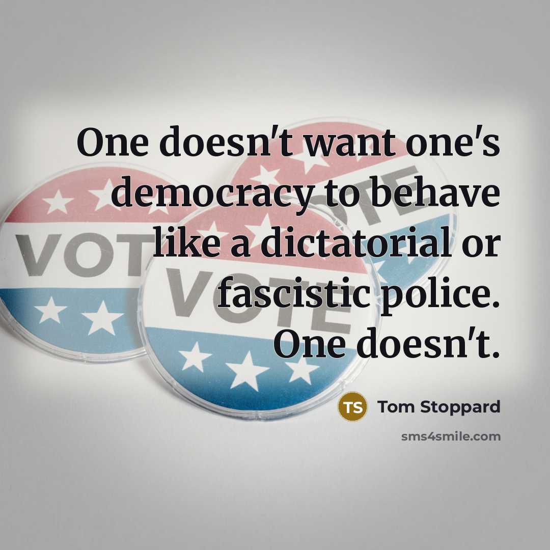 “One doesn't want one's democracy to behave like a dictatorial…” quote by Tom Stoppard