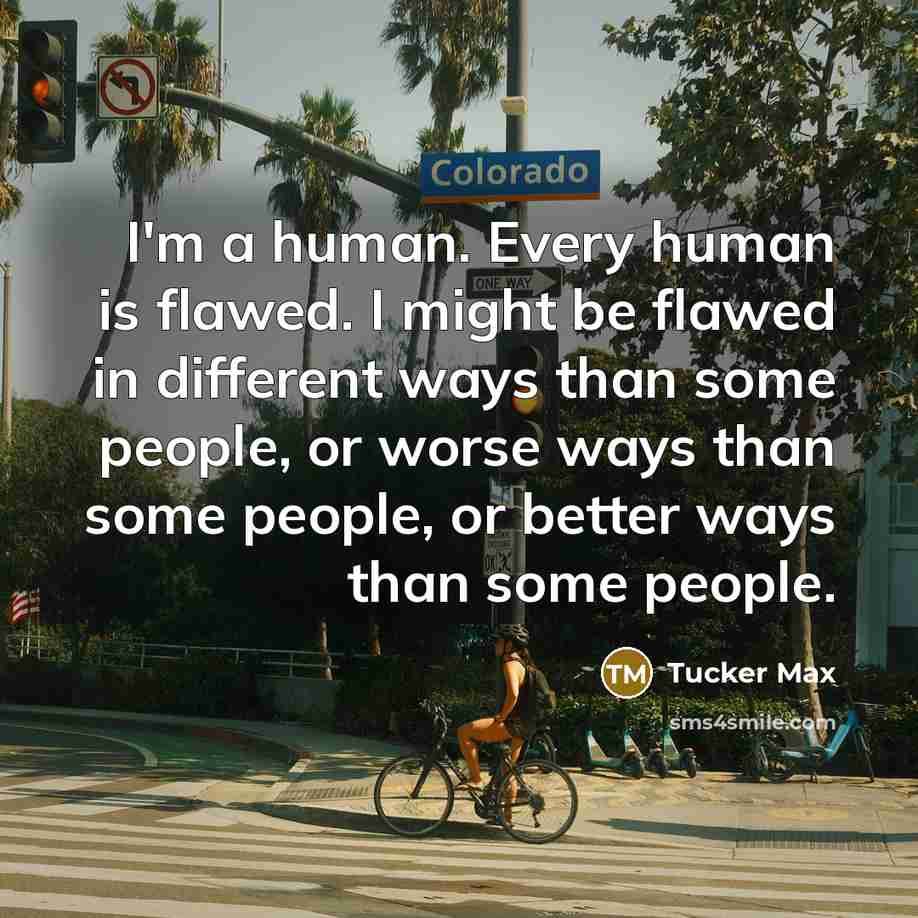 “I'm a human. Every human is flawed. I might be…” quote by Tucker Max