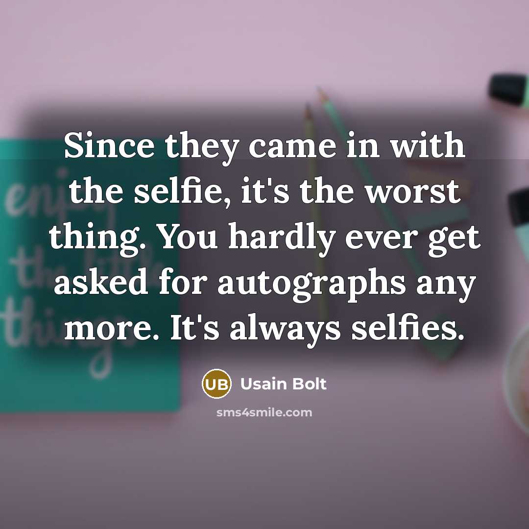 “Since they came in with the selfie, it's the worst…” quote by Usain Bolt