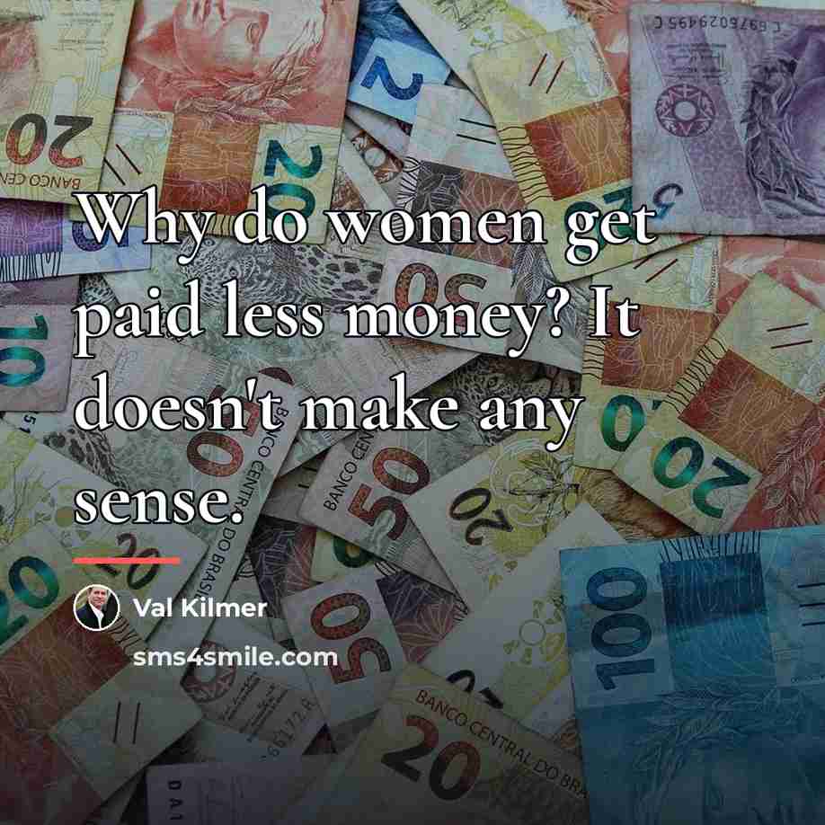 “Why do women get paid less money? It doesn't make…” quote by Val Kilmer