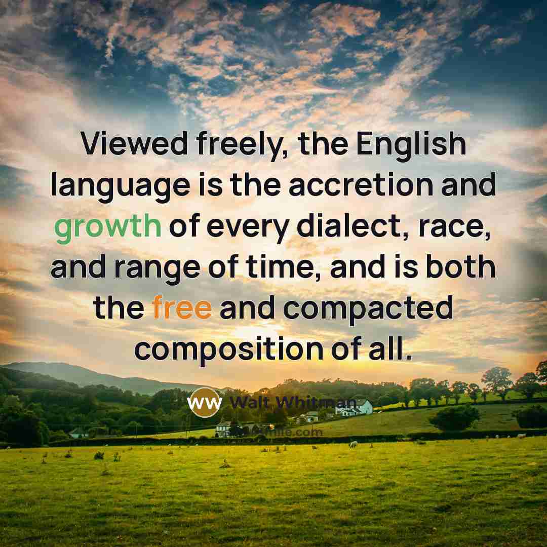 “Viewed freely, the English language is the accretion and growth…” quote by Walt Whitman