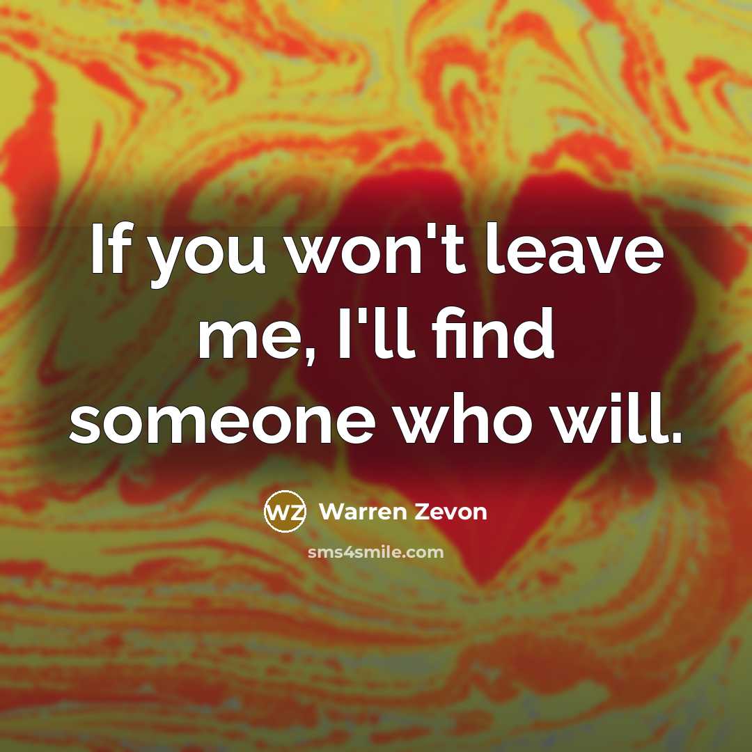 “If you won't leave me, I'll find someone who will.…” quote by Warren Zevon