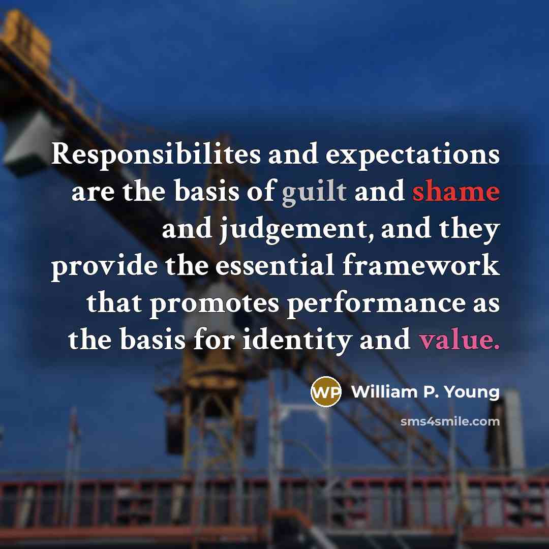 “Responsibilites and expectations are the basis of guilt and shame…” quote by William P. Young