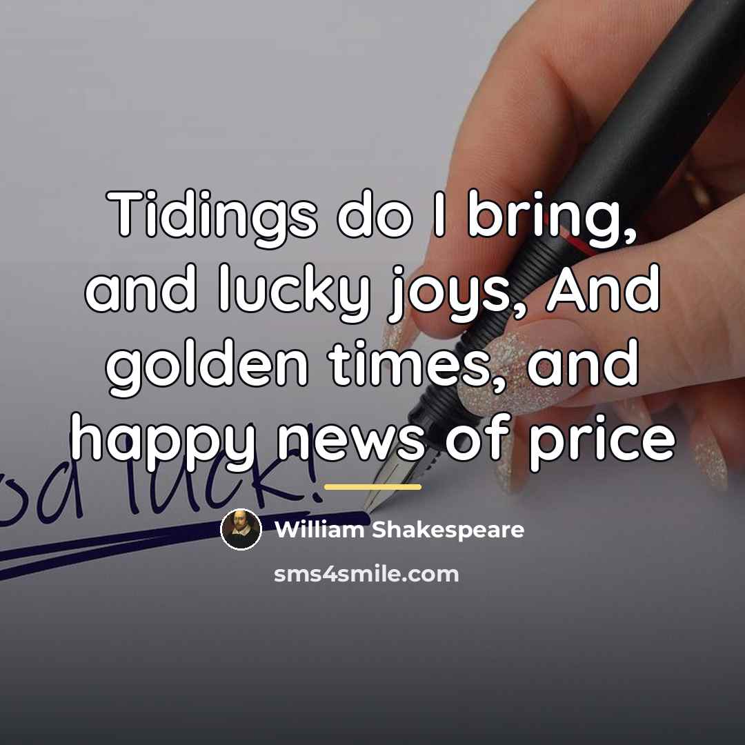 “Tidings do I bring, and lucky joys, And golden times,…” quote by William Shakespeare