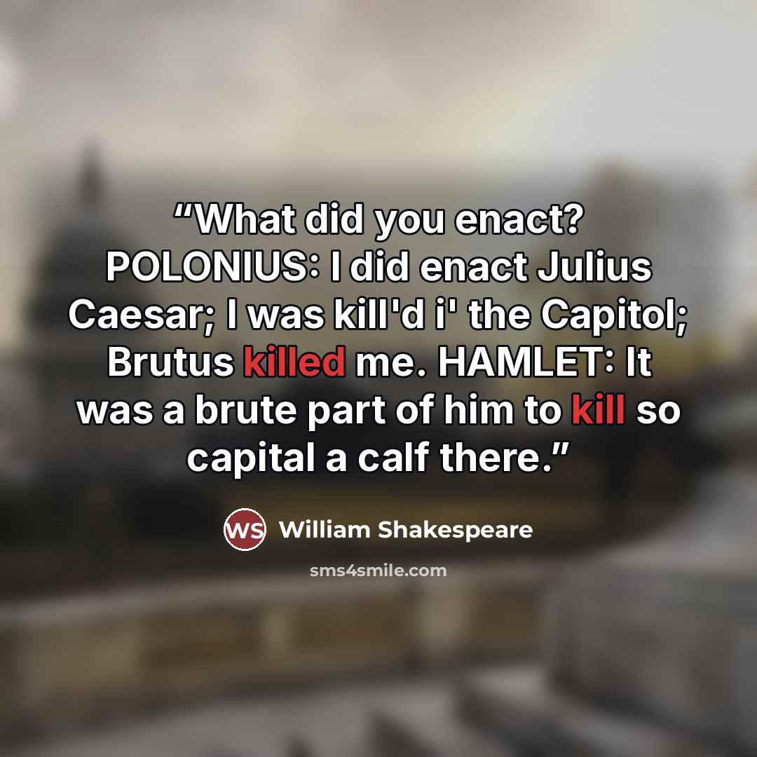 “What did you enact? POLONIUS: I did enact Julius Caesar; I was kill'd i' the Capitol; Brutus killed me. HAMLET: It was a brute part of him to kill so capital a calf there.” quote by William Shakespeare