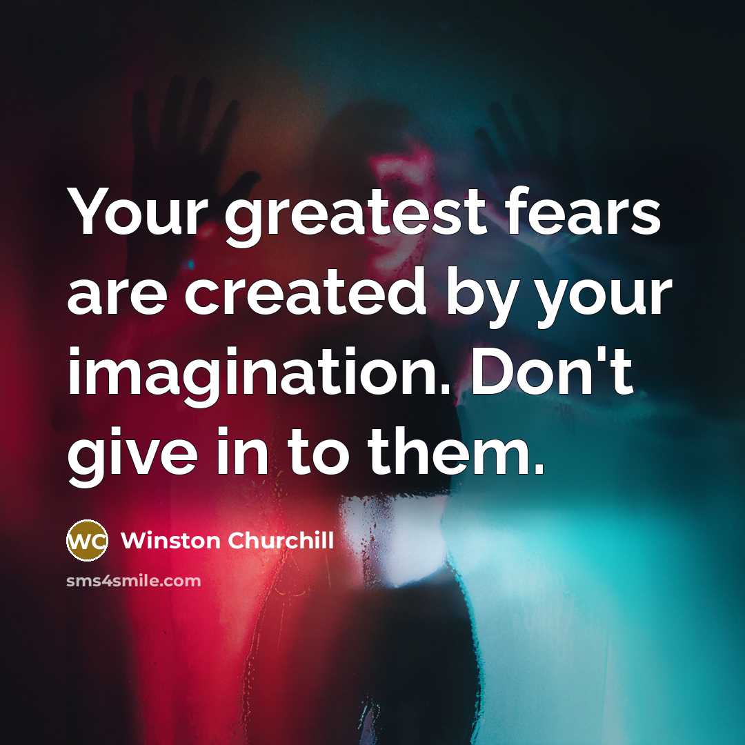 “Your greatest fears are created by your imagination. Don't give…” quote by Winston Churchill