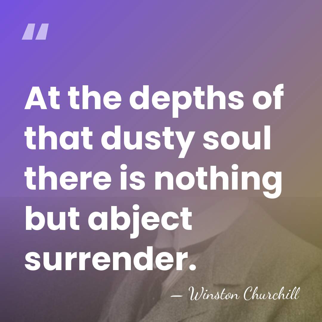 At the depths of that dusty soul there is nothing but abject&hellip; - Winston Churchill