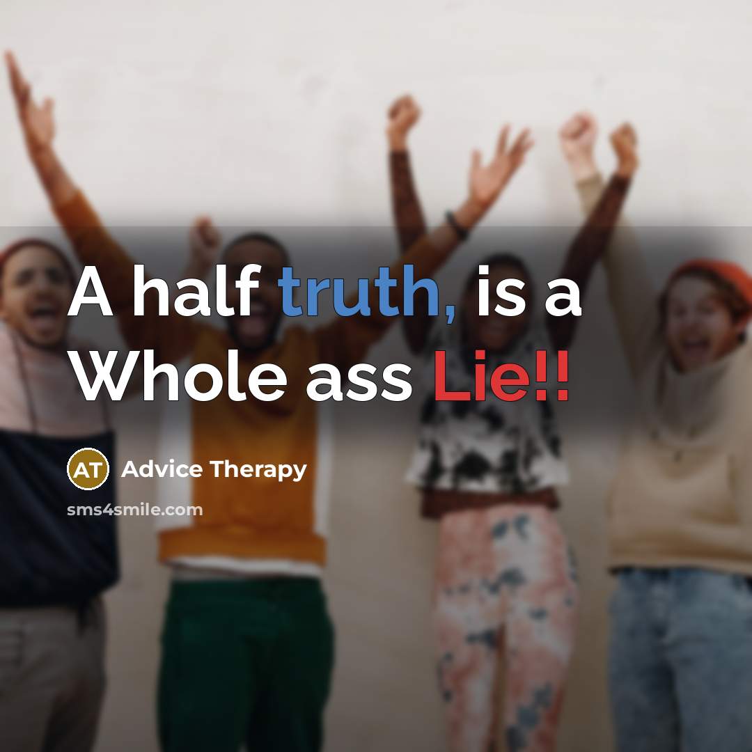 “A half truth, is a Whole ass Lie!!…” quote by Advice Therapy