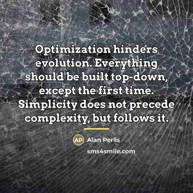 “Optimization hinders evolution. Everything should be built top-down, except the…” quote by Alan Perlis