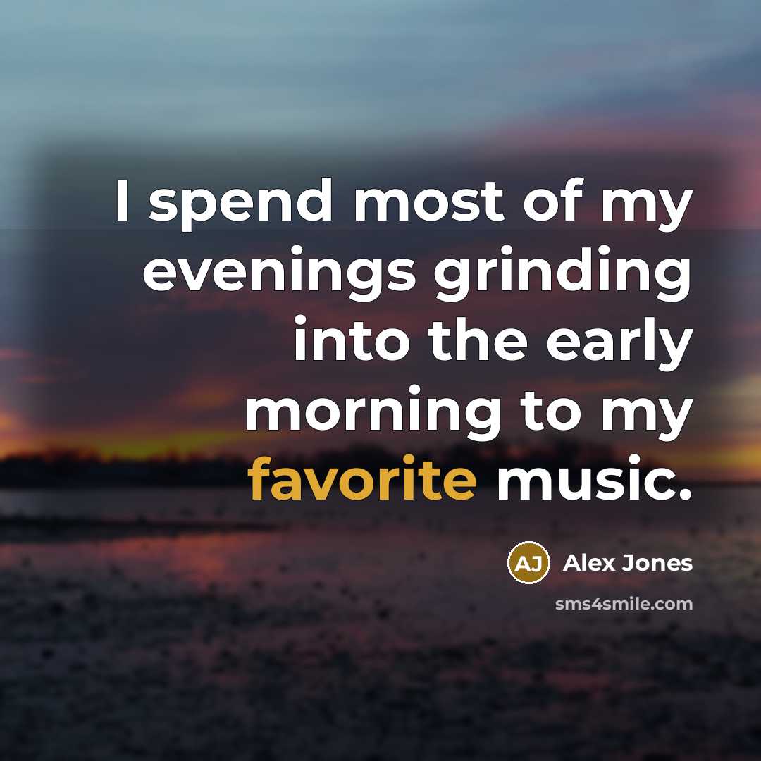 “I spend most of my evenings grinding into the early…” quote by Alex Jones