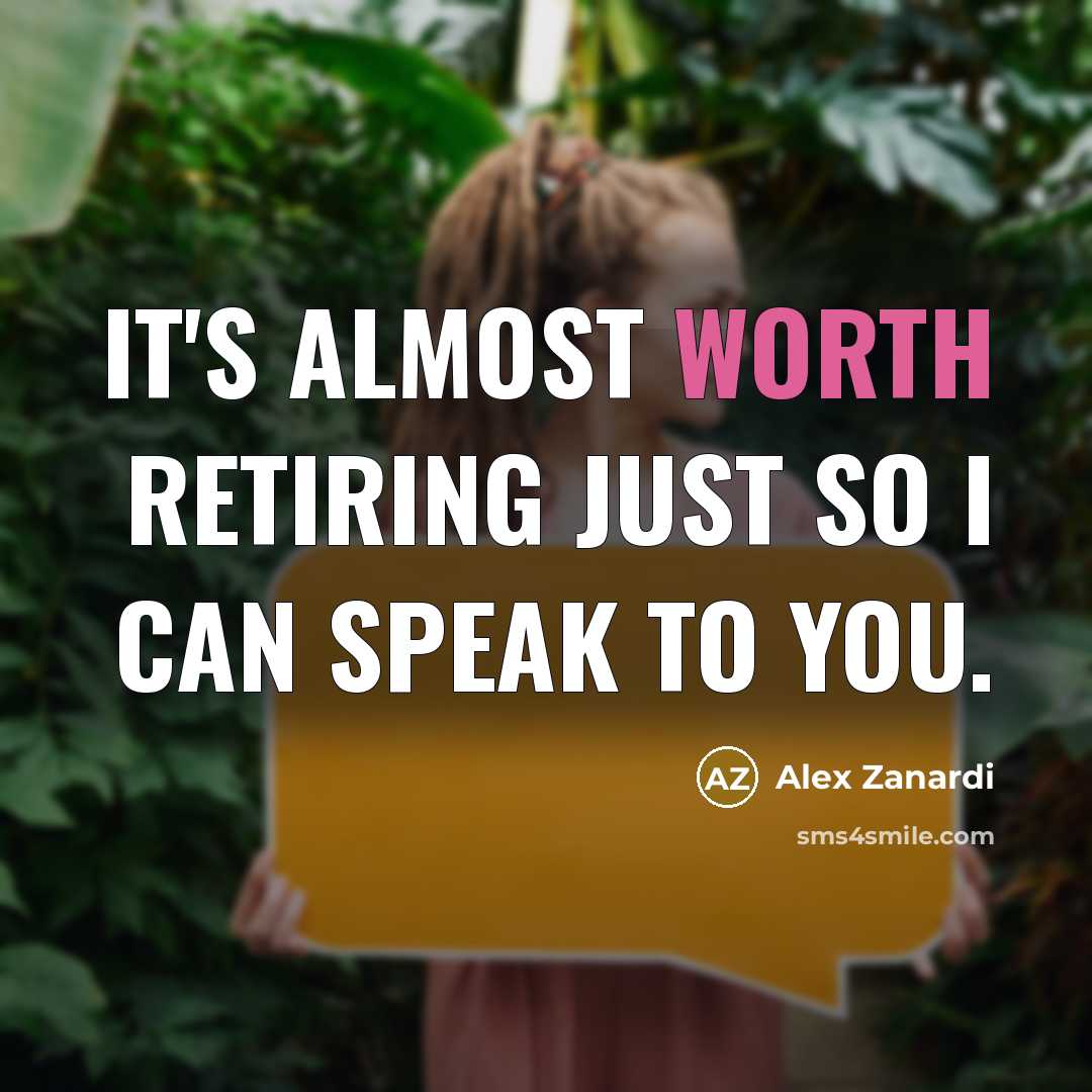 “It's almost worth retiring just so I can speak to…” quote by Alex Zanardi