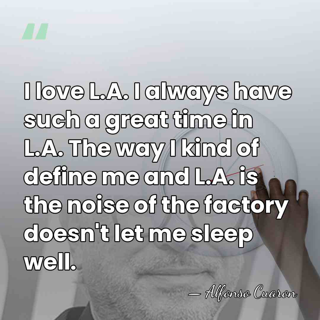 I love L.A. I always have such a great time in L.A.&hellip; - Alfonso Cuaron