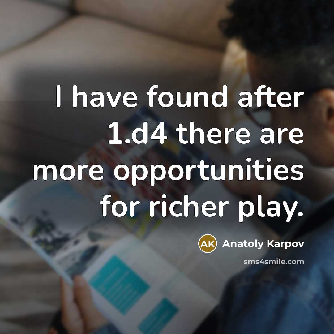 “I have found after 1.d4 there are more opportunities for…” quote by Anatoly Karpov