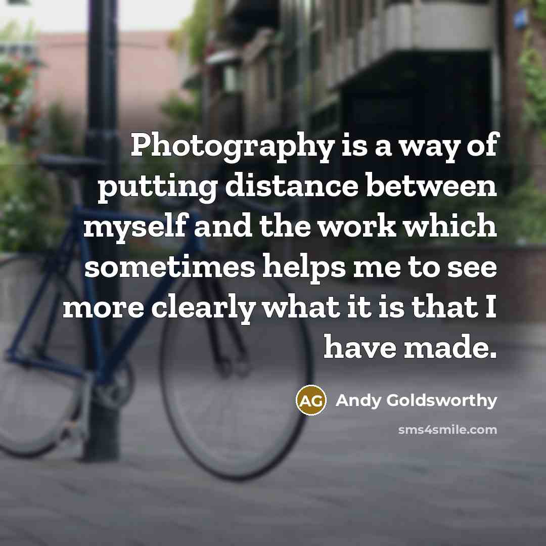 “Photography is a way of putting distance between myself and…” quote by Andy Goldsworthy