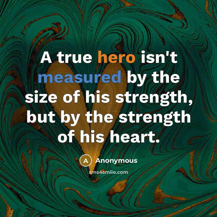 “A true hero isn't measured by the size of his…” quote by Anonymous
