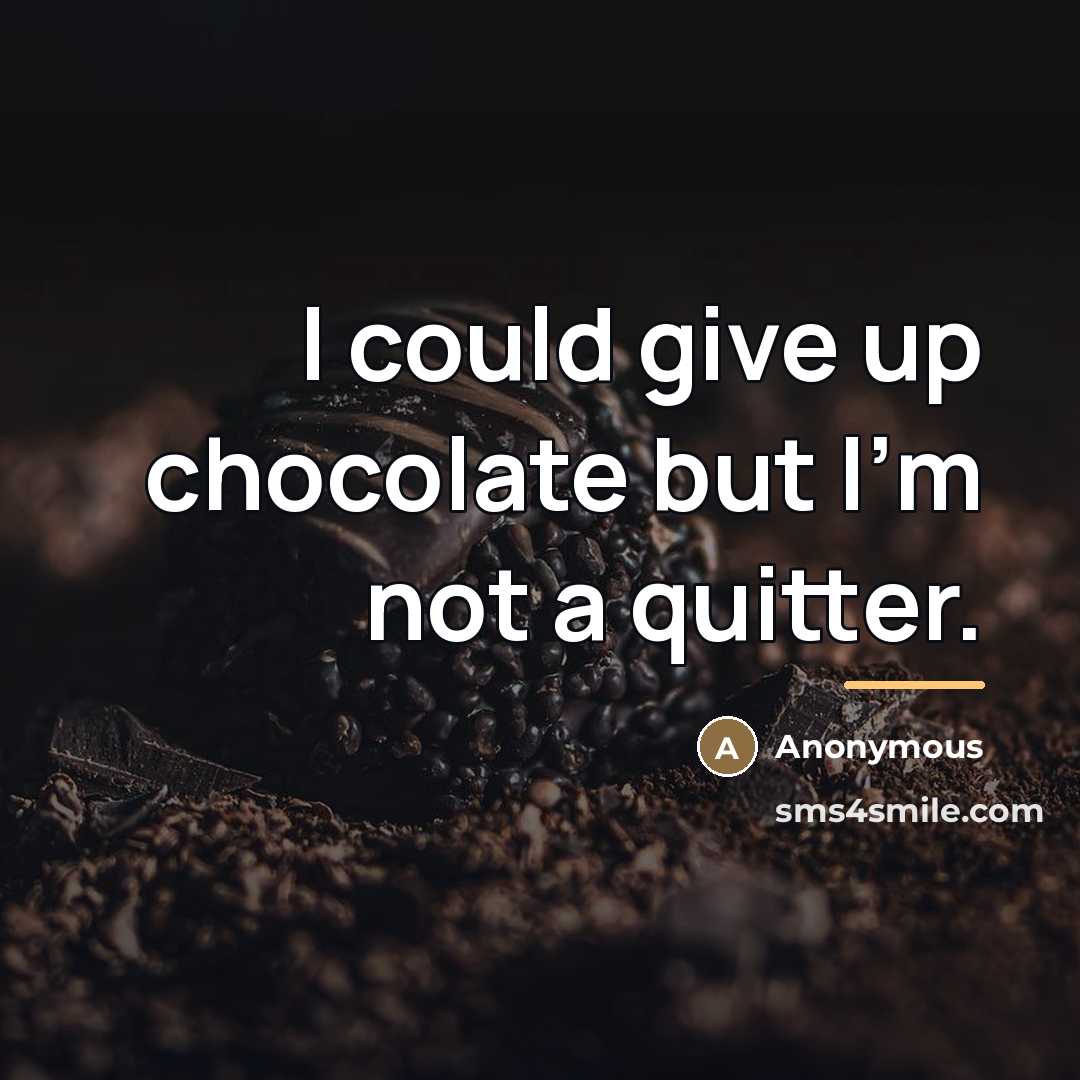 “I could give up chocolate but I'm not a quitter.…” quote by Anonymous