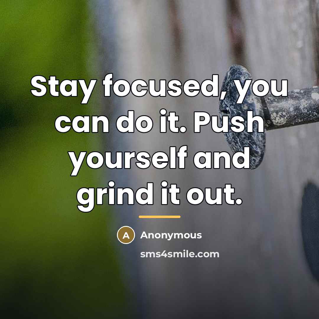 “Stay focused, you can do it. Push yourself and grind…” quote by Anonymous
