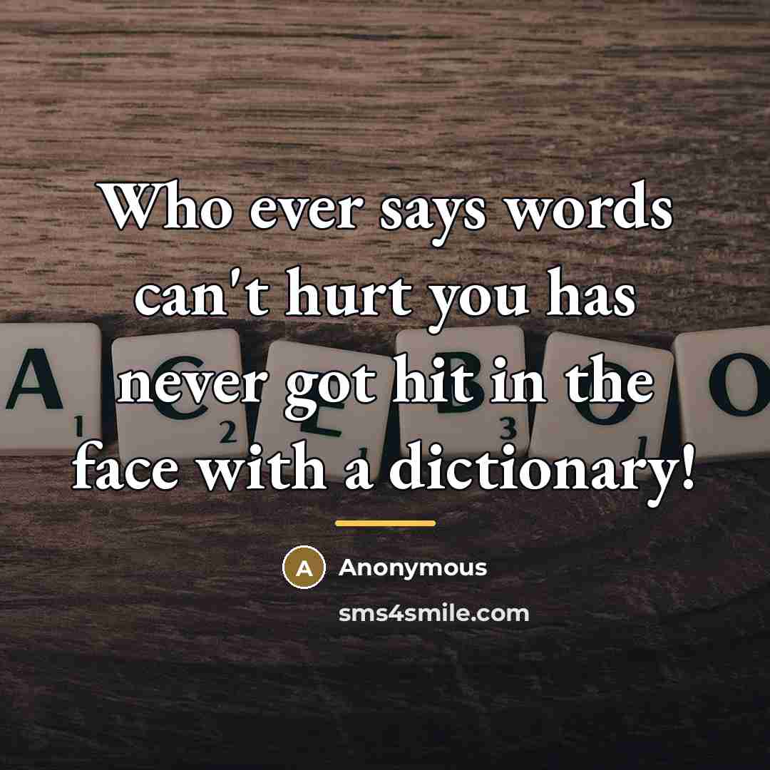 “Who ever says words can't hurt you has never got…” quote by Anonymous