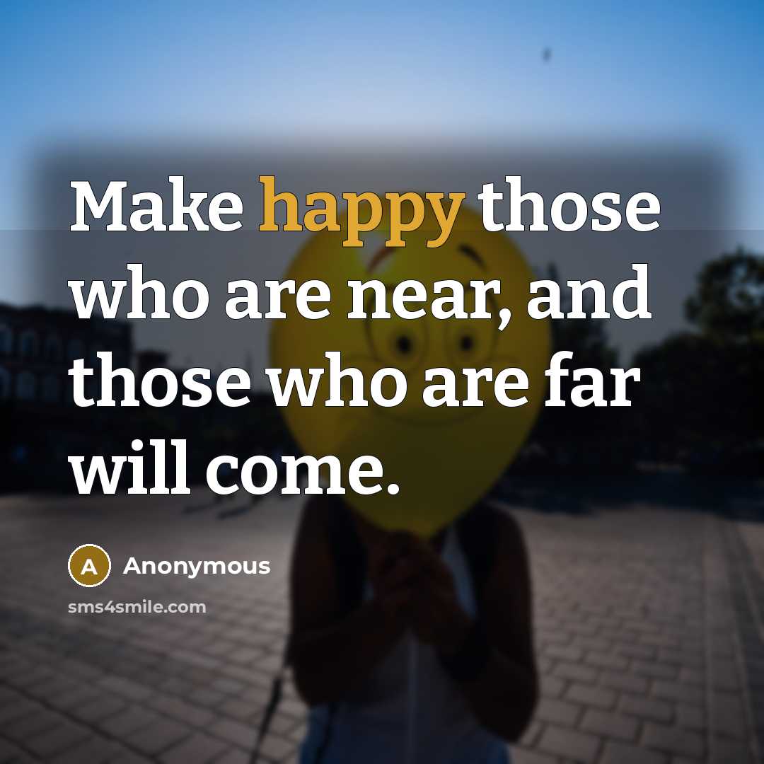 “Make happy those who are near, and those who are…” quote by Anonymous