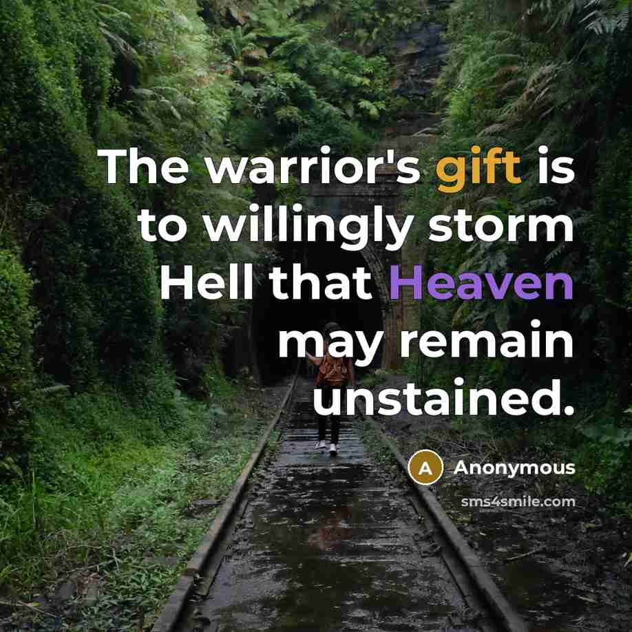 “The warrior's gift is to willingly storm Hell that Heaven may remain unstained.” quote by Anonymous