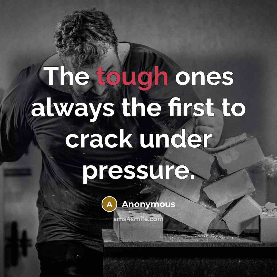 “The tough ones always the first to crack under pressure.…” quote by Anonymous