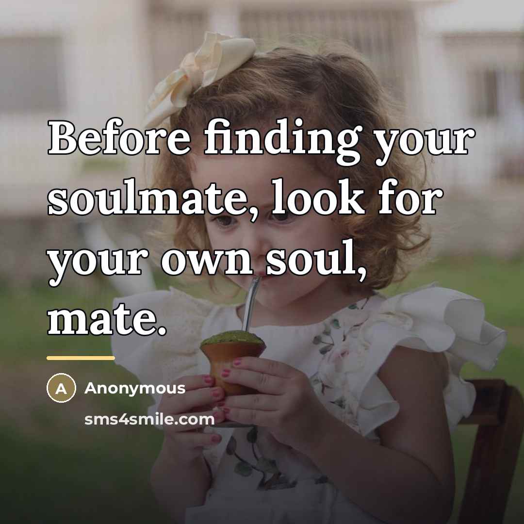 “Before finding your soulmate, look for your own soul, mate.…” quote by Anonymous