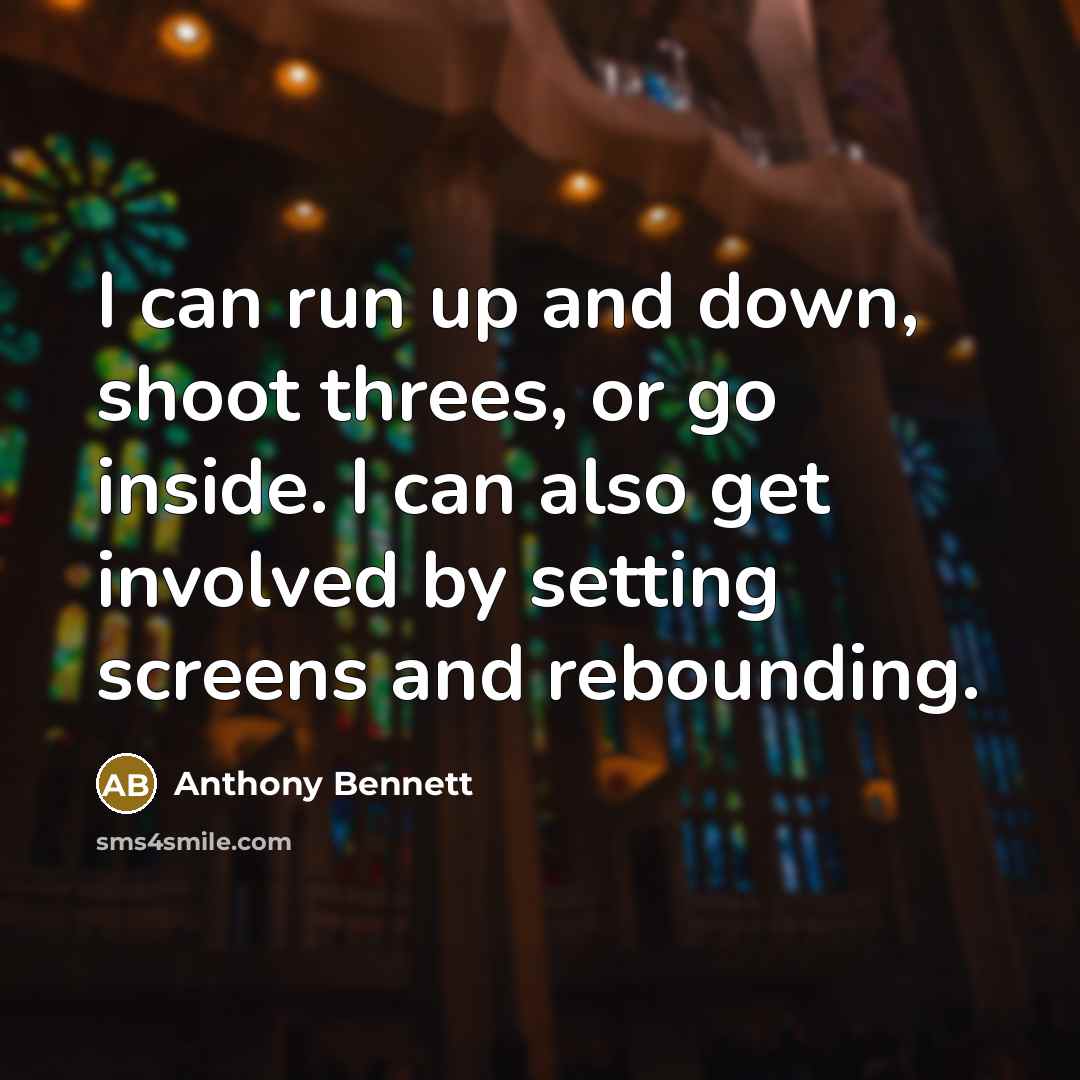 “I can run up and down, shoot threes, or go inside. I can also get involved by setting screens and rebounding.” quote by Anthony Bennett