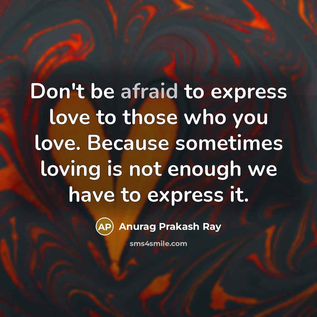 “Don't be afraid to express love to those who you…” quote by Anurag Prakash Ray