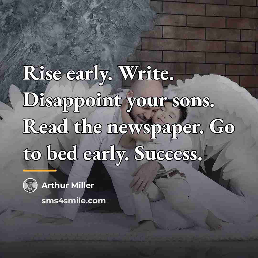 “Rise early. Write. Disappoint your sons. Read the newspaper. Go…” quote by Arthur Miller