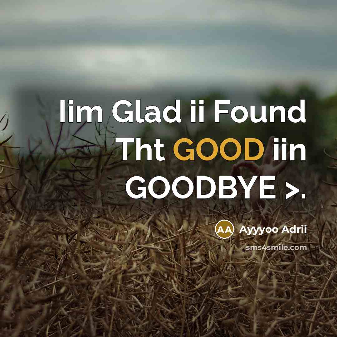 “Iim Glad ii Found Tht GOOD iin GOODBYE >.…” quote by Ayyyoo Adrii