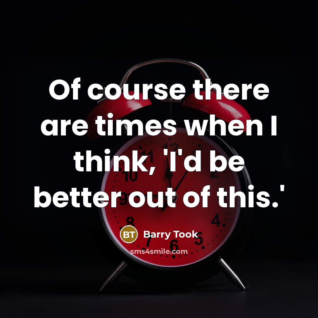 “Of course there are times when I think, 'I'd be…” quote by Barry Took